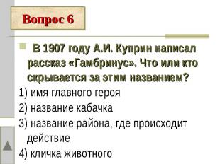 Вопрос 6 В 1907 году А.И. Куприн написал рассказ «Гамбринус». Что или кто скрыва