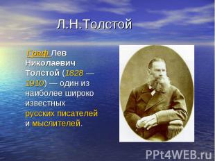 Л.Н.Толстой Граф Лев Николаевич Толстой (1828 —1910) — один из наиболее широко и