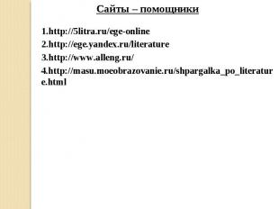 Сайты – помощники1.http://5litra.ru/ege-online2.http://ege.yandex.ru/literature3