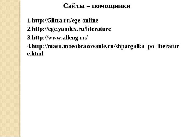 Сайты – помощники1.http://5litra.ru/ege-online2.http://ege.yandex.ru/literature3.http://www.alleng.ru/4.http://masu.moeobrazovanie.ru/shpargalka_po_literature.html