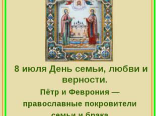 Святые Пётр и Феврония8 июля День семьи, любви и верности.Пётр и Феврония — прав