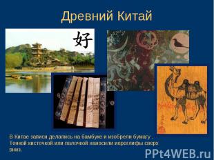 Древний КитайВ Китае записи делались на бамбуке и изобрели бумагу . Тонкой кисто