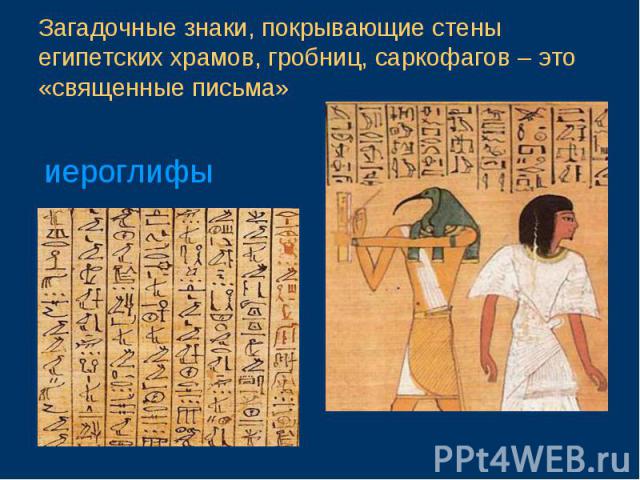 Загадочные знаки, покрывающие стены египетских храмов, гробниц, саркофагов – это «священные письма»иероглифы