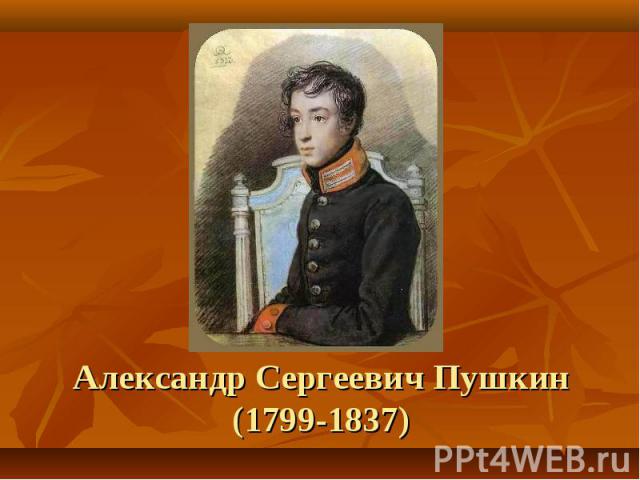 Александр Сергеевич Пушкин(1799-1837)