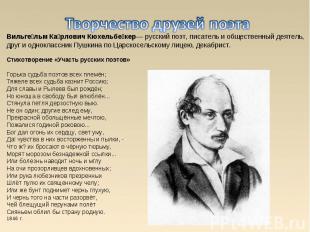 Творчество друзей поэтаВильгельм Карлович Кюхельбекер— русский поэт, писатель и