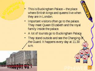 This is Buckingham Palace – the place where British kings and queens live when t