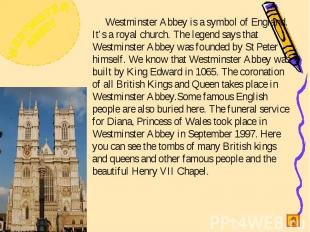 Westminster Abbey is a symbol of England. It’s a royal church. The legend says t