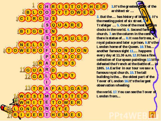 1.It’s the greatest work of the architect sir …2. But the … has history of blood. 3. It’s the meeting point of six street. 4. Trafalgar … 5. One of the most famous clocks in the world. 6. Second famous church. 7.on the column in the centre there is …