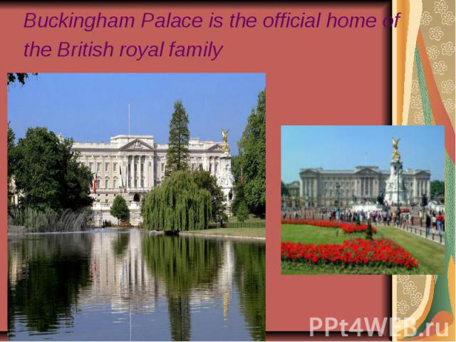 Buckingham Palace is the official home of the British royal family
