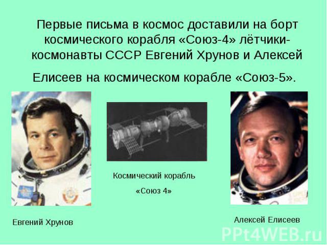 Первые письма в космос доставили на борт космического корабля «Союз-4» лётчики-космонавты СССР Евгений Хрунов и Алексей Елисеев на космическом корабле «Союз-5».