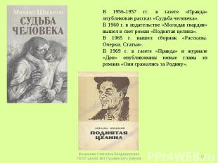 В 1956-1957 гг. в газете «Правда» опубликован рассказ «Судьба человека».В 1960 г