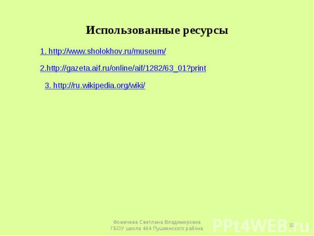 Использованные ресурсы1. http://www.sholokhov.ru/museum/2.http://gazeta.aif.ru/online/aif/1282/63_01?print3. http://ru.wikipedia.org/wiki/