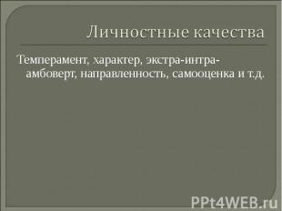 Личностные качестваТемперамент, характер, экстра-интра-амбоверт, направленность,