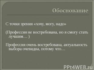 ОбоснованиеС точки зрения «хочу, могу, надо»(Профессия не востребована, но я смо