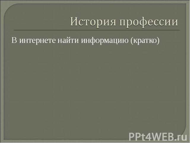 История профессииВ интернете найти информацию (кратко)