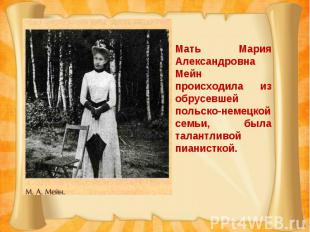 Мать Мария Александровна Мейн происходила из обрусевшей польско-немецкой семьи,