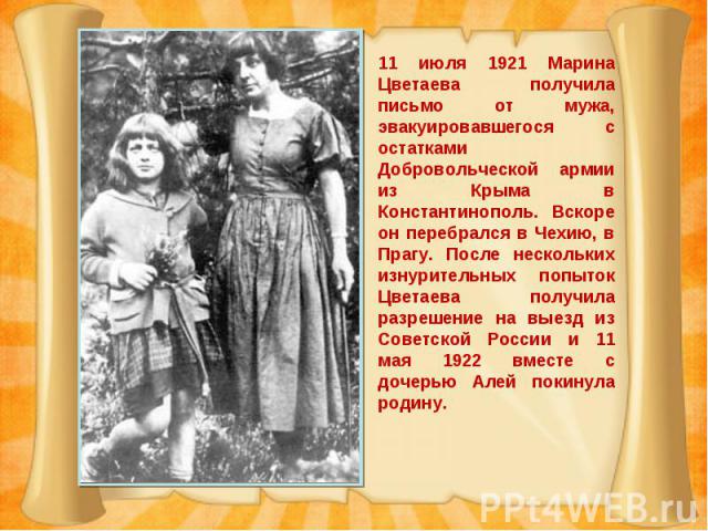 11 июля 1921 Марина Цветаева получила письмо от мужа, эвакуировавшегося с остатками Добровольческой армии из Крыма в Константинополь. Вскоре он перебрался в Чехию, в Прагу. После нескольких изнурительных попыток Цветаева получила разрешение на выезд…
