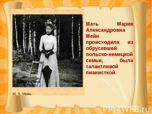 Мать Мария Александровна Мейн происходила из обрусевшей польско-немецкой семьи, была талантливой пианисткой.