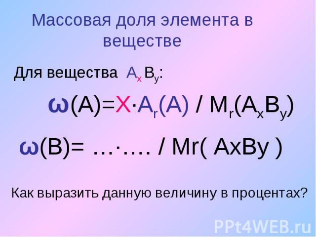 Массовая доля элемента в веществеДля вещества Ах Вy:Как выразить данную величину в процентах?