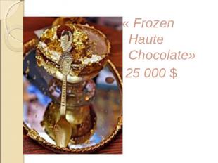 « Frozen Haute Chocolate» 25 000 $