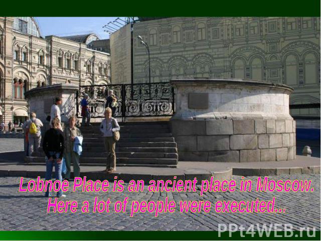 Lobnoe Place is an ancient place in Moscow. Here a lot of people were executed...