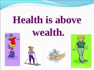 Health is above wealth.