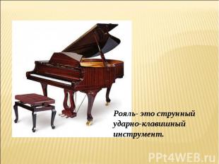 Рояль- это струнный ударно-клавишный инструмент.