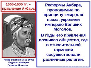 1556-1605 гг. – правление АкбараРеформы Акбара, проводимые по принципу «мир для