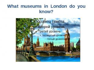 What museums in London do you know?