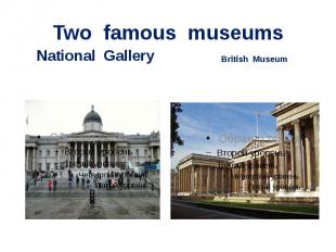 Two famous museums National Gallery