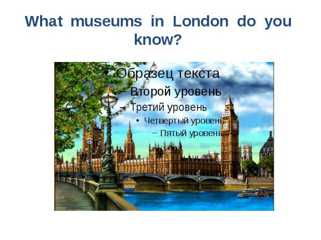 What museums in London do you know?