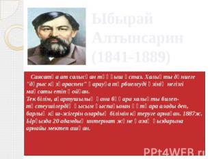 Ыбырай Алтынсарин (1841-1889) Саясатқа ат салысқан тұңғыш ұстаз. Халықты дүниеге