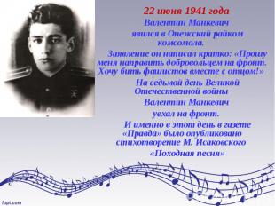 22 июня 1941 года Валентин Манкевич явился в Онежский райком комсомола. Заявлени
