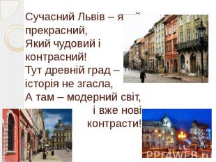 Сучасний Львів – який прекрасний, Який чудовий і контрасний! Тут древній град –