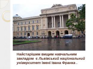 Найстарішим вищим навчальним закладом є Львівський національний університет імен