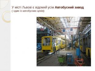 У місті Львові є відомий усім Автобусний завод ( один із автобусних цехів)