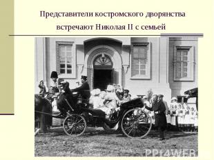 Представители костромского дворянства встречают Николая II с семьей