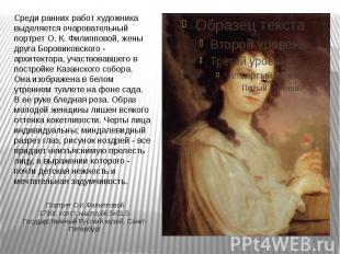 Среди ранних работ художника выделяется очаровательный портрет О. К. Филипповой,