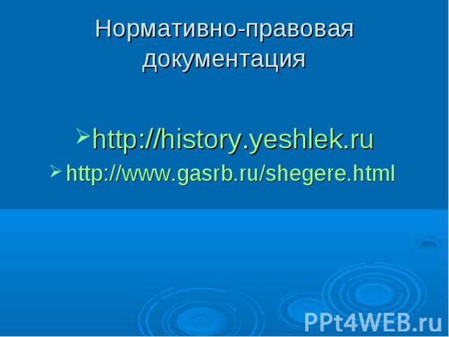 Нормативно-правовая документацияhttp://history.yeshlek.ruhttp://www.gasrb.ru/shegere.html