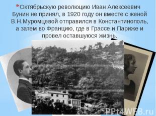 Октябрьскую революцию Иван Алексеевич Бунин не принял, в 1920 году он вместе с ж