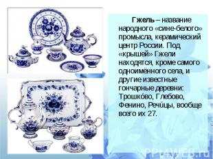 Гжель – название народного «сине-белого» промысла, керамический центр России. По