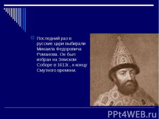 Последний раз в русские цари выбирали Михаила Федоровича Романова. Он был избран