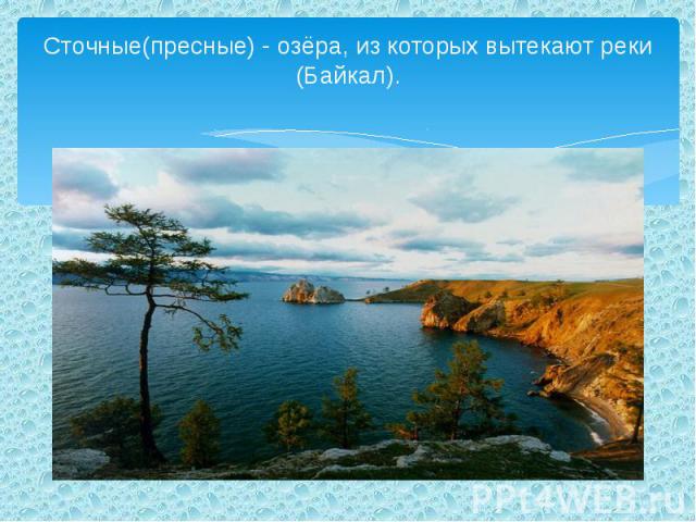 Сточные(пресные) - озёра, из которых вытекают реки (Байкал).