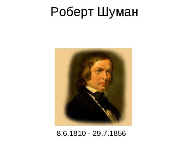 Роберт Шуман 8.6.1810 - 29.7.1856
