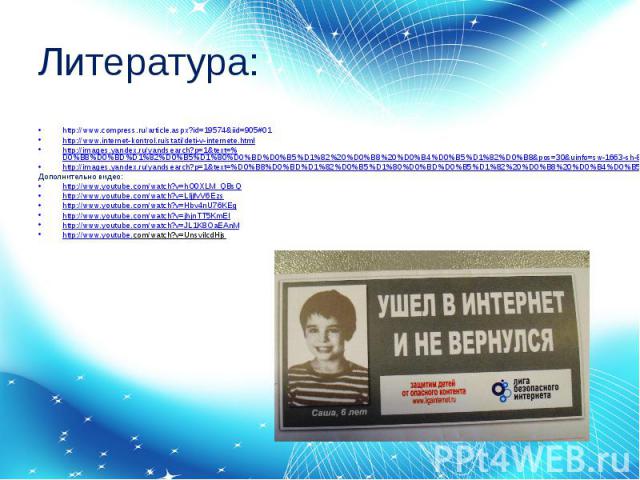 Литература: http://www.compress.ru/article.aspx?id=19574&iid=905#01http://www.internet-kontrol.ru/stati/deti-v-internete.htmlhttp://images.yandex.ru/yandsearch?p=1&text=%D0%B8%D0%BD%D1%82%D0%B5%D1%80%D0%BD%D0%B5%D1%82%20%D0%B8%20%D0%B4%D0%B5%D1%82%D…