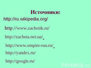 Источники: http://ru.wikipedia.org/ http://www.zachotik.ru/ http://zacheta.net.u