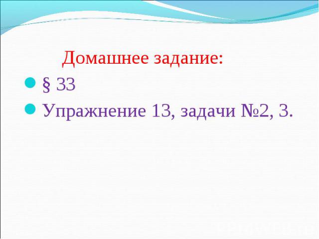 Домашнее задание: § 33Упражнение 13, задачи №2, 3.