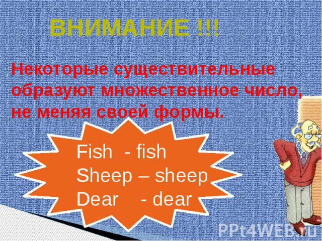 ВНИМАНИЕ !!! Некоторые существительныеобразуют множественное число,не меняя своей формы. Fish - fishSheep – sheepDear - dear