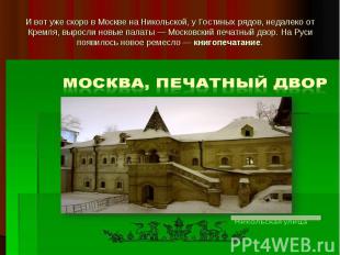 И вот уже скоро в Москве на Никольской, у Гостиных рядов, недалеко от Кремля, вы