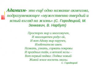 Адамизм- это ещё одно название акмеизма, подразумевающее «мужественно твердый и